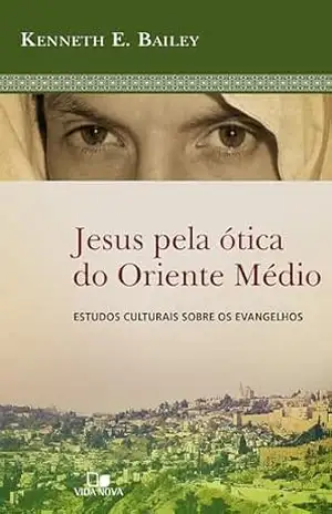 Capa do livro Jesus pela ótica do Oriente Médio: Estudos culturais sobre os evangelhos - Kenneth Bailey