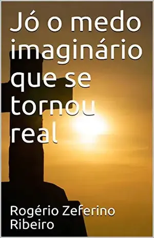 Capa do livro Jó o medo imaginário que se tornou real - Rogério Zeferino Ribeiro