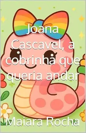 Joana Cascavel, a cobrinha que queria andar - Maiara Rocha