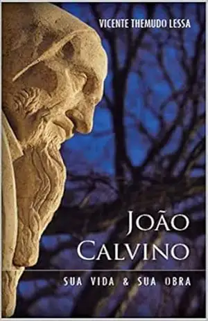 João Calvino: Sua Vida e Sua Obra – Vicente Themudo Lessa João Calvino: Sua Vida e Sua Obra – Vicente Themudo Lessa