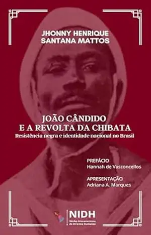 João Cândido e a Revolta da Chibata: Resistência negra e identidade nacional no Brasil – Jhonny Henrique Santana Mattos João Cândido e a Revolta da Chibata: Resistência negra e identidade nacional no Brasil – Jhonny Henrique Santana Mattos