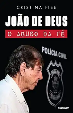 João de Deus: O abuso da fé – Cristina Fibe