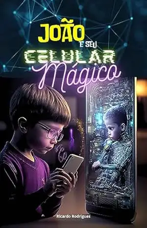 João e o Celular Mágico: Uma Jornada de Amor, Sabedoria e Magia para Transformar o Mundo – Ricardo Rodrigues