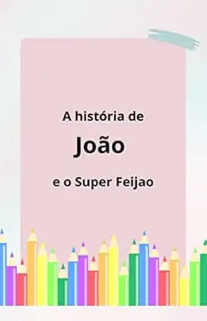 Capa do livro Joao e o super Feijão: Uma história infantil escrita por uma inteligencia artificial - Willian Geremia Moreira