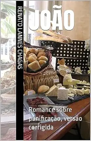 JOÃO: Romance sobre panificação, versão corrigida (JOÃO ROMANCE SOBRE PANIFICAÇÃO Livro 1) – RENATO  LANNES CHAGAS