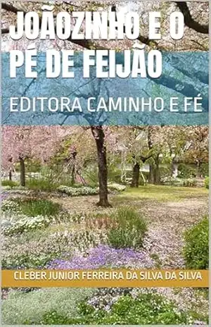 JOÃOZINHO E O PÉ DE FEIJÃO: EDITORA CAMINHO E FÉ – CLEBER JUNIOR FERREIRA DA SILVA  DA SILVA