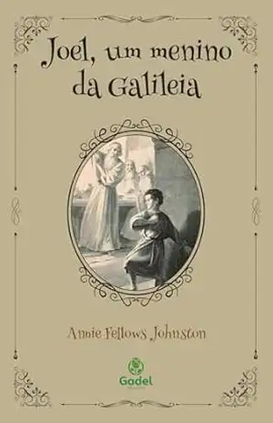 Joel, um menino da Galileia – Annie Fellows Johnston Joel, um menino da Galileia – Annie Fellows Johnston