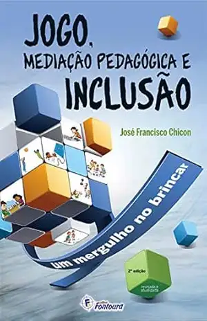 Jogo, mediação pedagógica e inclusão: Um mergulho no brincar – José Francisco Chicon