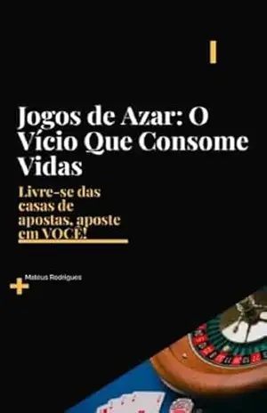 Jogos de Azar: O Vício Que Consome Vidas: Desvende os segredos para libertar–se das apostas e conquistar uma Vida de Prosperidade! Nosso E–book pode mudar o seu destino hoje mesmo! – Mateus Lopes Jogos de Azar: O Vício Que Consome Vidas: Desvende os segredos para libertar–se das apostas e conquistar uma Vida de Prosperidade! Nosso E–book pode mudar o seu destino hoje mesmo! – Mateus Lopes