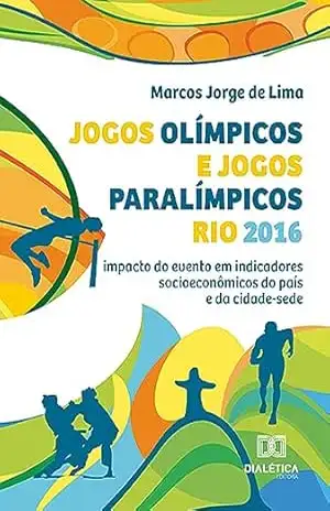 Jogos Olímpicos e Jogos Paralímpicos Rio 2016: impacto do evento em indicadores socioeconômicos do país e da cidade–sede - Marcos Jorge de Lima