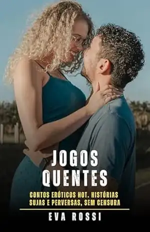 Jogos Quentes: Contos Eróticos Hot. Histórias Sujas e Perversas, sem Censura – Eva Rossi