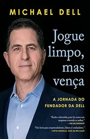 Jogue limpo, mas vença: A jornada do fundador da Dell – Michael Dell Jogue limpo, mas vença: A jornada do fundador da Dell – Michael Dell