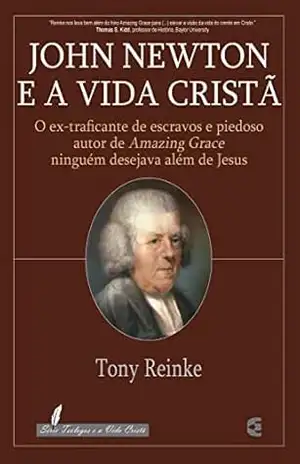 John Newton e a vida cristã – Tony Reinke