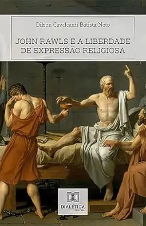 John Rawls e a liberdade de expressão religiosa – Dilson Cavalcanti Batista Neto John Rawls e a liberdade de expressão religiosa – Dilson Cavalcanti Batista Neto