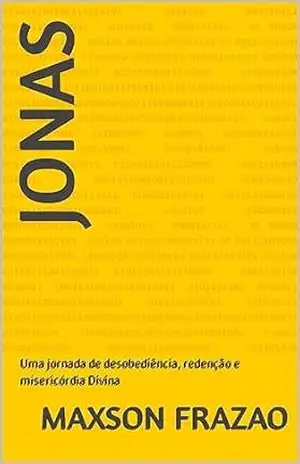 Jonas: Uma jornada de desobediência, redenção e misericórdia Divina – MAXSON FRAZAO