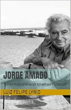 JORGE AMADO: “A Vida Mágica de Jorge Amado para Crianças” (Clássicos para crianças.) – Luiz Felipe Lyrio JORGE AMADO: “A Vida Mágica de Jorge Amado para Crianças” (Clássicos para crianças.) – Luiz Felipe Lyrio