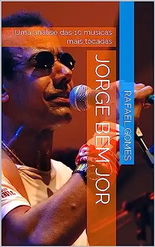 Baixar Jorge Bem Jor: Uma análise das 10 músicas mais tocadas (Análise das 10 músicas mais tocadas dos 100 maiores artistas da música brasileira) pdf, epub, mobi, eBook