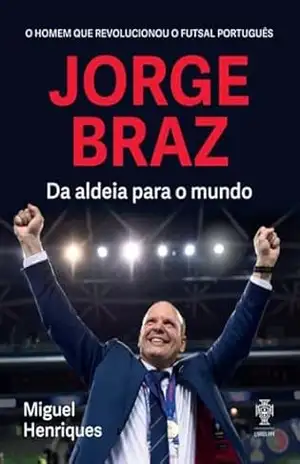 Jorge Braz: Da aldeia para o mundo – Miguel Henriques Jorge Braz: Da aldeia para o mundo – Miguel Henriques