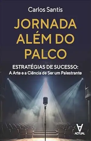 Jornada além do palco: estratégias de sucesso: a arte e a ciência de ser um palestrante – Carlos Santis Jornada além do palco: estratégias de sucesso: a arte e a ciência de ser um palestrante – Carlos Santis
