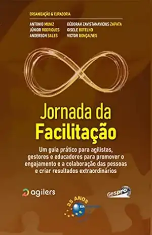 Capa do livro Jornada da Facilitação: um guia prático para agilistas, gestores e educadores para promover o engajamento e a colaboração das pessoas e criar resultados extraordinários. - Antonio Muniz