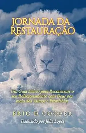 Jornada da Restauração: Um Guia Diário para Reconstruir o seu Relacionamento com Deus por meio dos Salmos e Provérbios – Eric D. Cooper