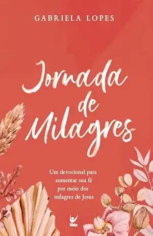 Jornada de milagres: Um devocional para aumentar sua fé por meio dos milagres de Jesus - Gabriela Lopes Jornada de milagres: Um devocional para aumentar sua fé por meio dos milagres de Jesus - Gabriela Lopes
