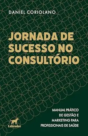 Capa do livro Jornada de sucesso no consultório: Manual prático de gestão e marketing para profissionais de saúde - Daniel Coriolano