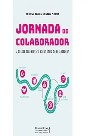 Jornada do colaborador: 7 passos para elevar a experiência do colaborador – Thiago Tadeu Castro Matos
