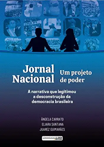 Baixar Jornal Nacional – Um projeto de poder: A narrativa que legitimou a desconstrução da democracia brasileira pdf, epub, mobi, eBook