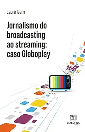 Capa do livro Jornalismo do broadcasting ao streaming: caso Globoplay - Laura Isern
