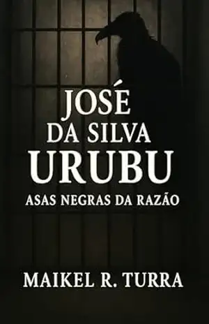 JOSÉ DA SILVA URUBU: ASAS NEGRAS DA RAZÃO (TRILOGIA AS SOMBRAS DO INCONSCIENTE Livro 2) - Maikel Turra JOSÉ DA SILVA URUBU: ASAS NEGRAS DA RAZÃO (TRILOGIA AS SOMBRAS DO INCONSCIENTE Livro 2) - Maikel Turra