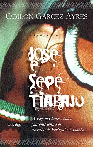 Baixar José e Sepé Tiaraju: a saga dos bravos índios guaranis contra os exércitos de Portugal e Espanha – Romance pdf, epub, mobi, eBook