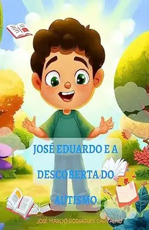 José Eduardo e a Descoberta do Autismo (Autismo Para Crianças Livro 1) – José Carvalho