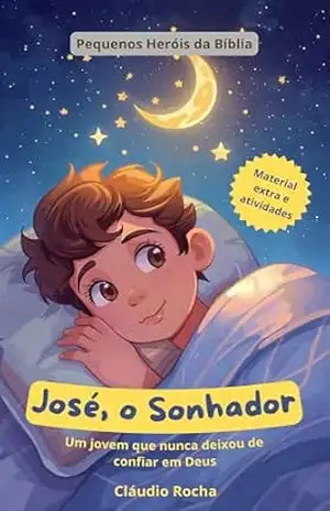 José, o Sonhador: Um jovem que nunca deixou de confiar em Deus (Pequenos Heróis da Bíblia) – Claudio Rocha José, o Sonhador: Um jovem que nunca deixou de confiar em Deus (Pequenos Heróis da Bíblia) – Claudio Rocha