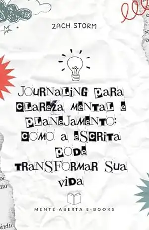 Journaling para Clareza Mental e Planejamento: Como a Escrita Pode Transformar Sua Vida – Zach  Storm