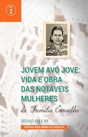 Capa do livro Jovem avó Jove: Vida e obra das notáveis mulheres da Família Carvalho: Século XIX e XX (A descendência da minha família de sobrenome Carvalho Livro 1) - Cristina Aires Ribeiro de Carvalho