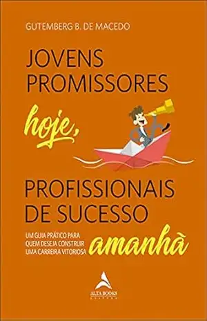 Capa do livro Jovens Promissores Hoje, Profissionais De Sucesso Amanhã: Um Guia Prático Para Quem Deseja Construir Uma Carreira Vitoriosa - Gutemberg B. de Macedo