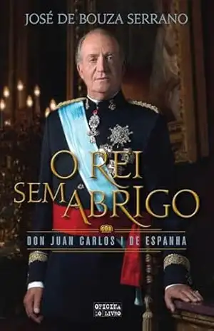 Juan Carlos – O Rei Sem Abrigo – José Bouza Serrano Juan Carlos – O Rei Sem Abrigo – José Bouza Serrano