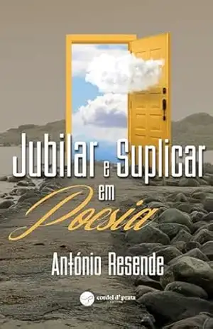 Jubilar e suplicar em poesia – António Resende Jubilar e suplicar em poesia – António Resende