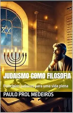 Judaismo como Filosofia: Principios judaicos para uma vida plena (Filosofia das religiões) – Paulo Prol Medeiros