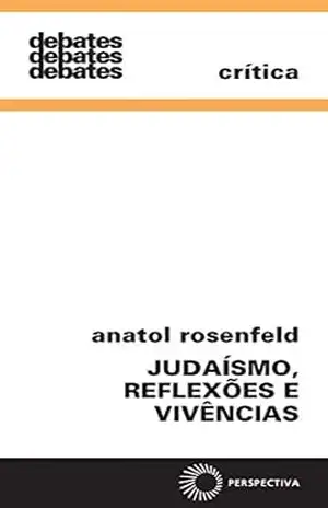 Judaísmo, reflexões e vivencias (Debates) – Anatol Rosenfeld Judaísmo, reflexões e vivencias (Debates) – Anatol Rosenfeld