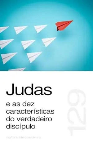 Judas e as dez características do verdadeiro discípulo (Sermão 129) – Martinho Lutero Semblano