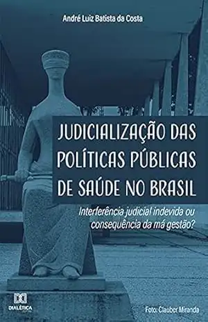 Judicialização das Políticas Públicas de Saúde no Brasil: Interferência judicial indevida ou consequência da má gestão? – André Luiz Batista da Costa