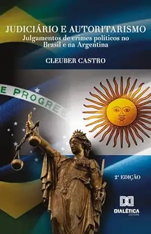 Judiciário e Autoritarismo: julgamentos de crimes políticos no Brasil e na Argentina - Cleuber Castro Judiciário e Autoritarismo: julgamentos de crimes políticos no Brasil e na Argentina - Cleuber Castro