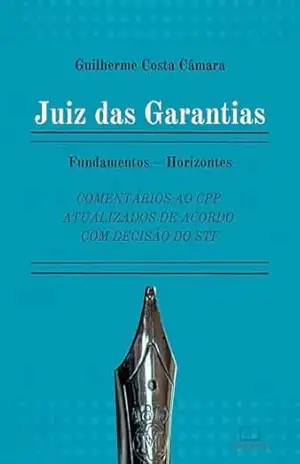 Juiz das Garantias – Fundamentos – Horizontes: Comentários ao CPP atualizados de acordo com decisão do STF – GUILHERME CÂMARA