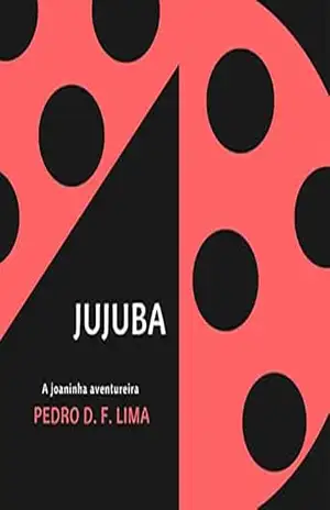 Jujuba: A joaninha aventureira - Pedro David Ferreira De Lima Jujuba: A joaninha aventureira - Pedro David Ferreira De Lima