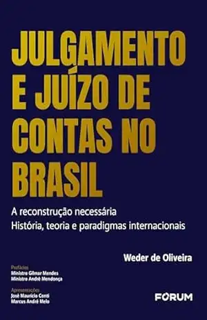 Capa do livro Julgamento e juízo de contas no Brasil: a reconstrução necessária. História, teoria e paradigmas internacionais - Weder de Oliveira