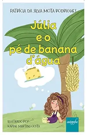Júlia e o pé de banana d’água - Patrícia da Silva Mota Rodrigues Júlia e o pé de banana d’água - Patrícia da Silva Mota Rodrigues
