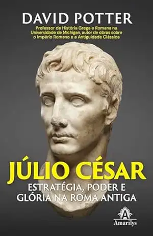 Júlio César: estratégia, poder e glória na Roma Antiga – David Potter