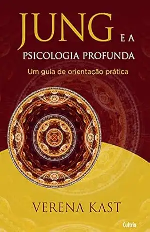 Jung e a Psicologia Profunda: Um Guia De Orientação Prática – Verena Kast